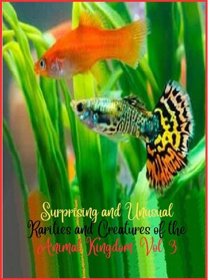 cover image of Surprising and unusual rarities and creatures of the Animal Kingdom. Volume 3